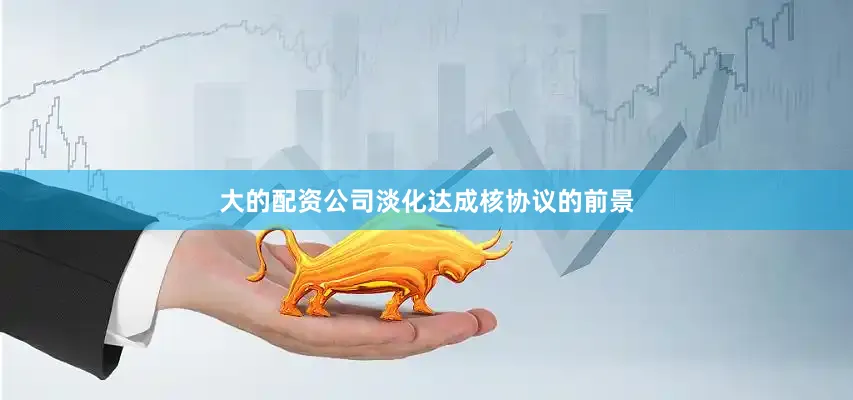 大的配资公司淡化达成核协议的前景