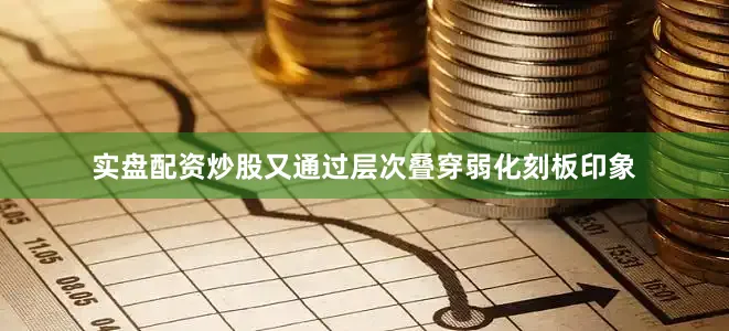 实盘配资炒股又通过层次叠穿弱化刻板印象