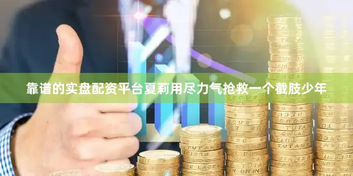 靠谱的实盘配资平台夏莉用尽力气抢救一个截肢少年