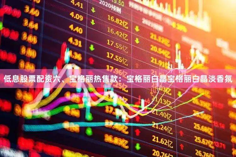 低息股票配资六、宝格丽热售款：宝格丽白晶宝格丽白晶淡香氛